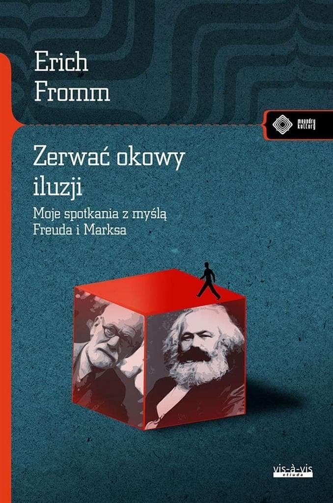 Zerwać okowy iluzji. Erich Fromm - Spotkanie z myślą Marksa i Freuda