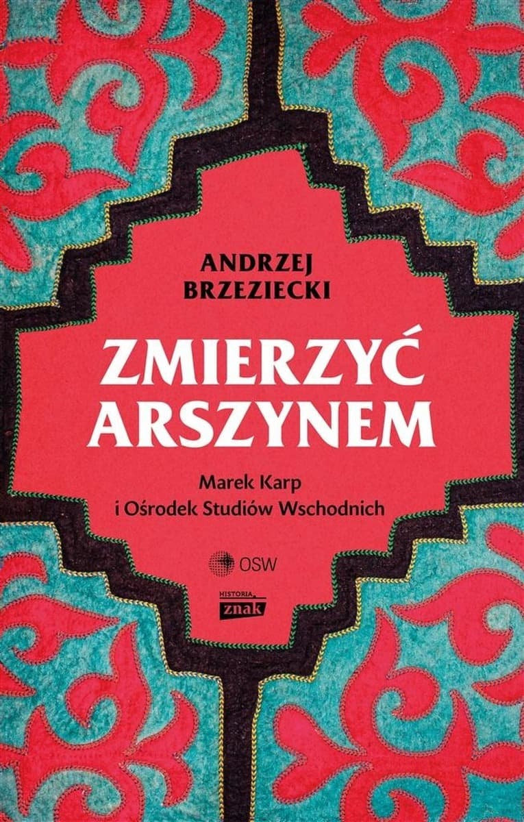 Zmierzyć arszynem. Marek Karp i Ośrodek Studiów Wschodnich - biografia