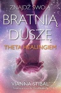 Theta Healing Znajdz swoja bratnia dusze - Vianna Stibal