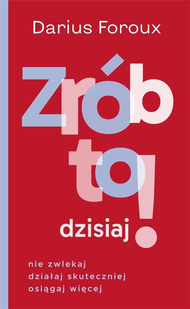 Zrób to dzisiaj! Nie zwlekaj, działaj - Darius Foroux