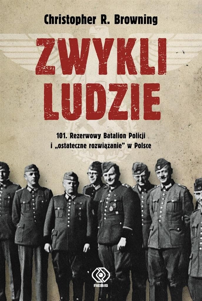 Zwykli ludzie: Policja, okupacja i "ostateczne rozwiązanie" Rebis