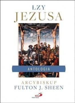Łzy Jezusa Refleksje o życiu duchowym - Abp Fulton J. Sheen
